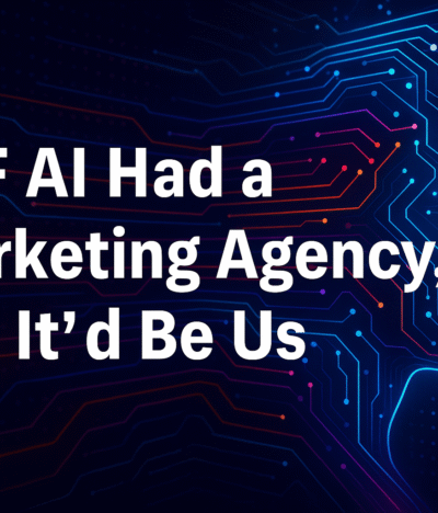 If AI Had a Marketing Agency, It’d Be Us